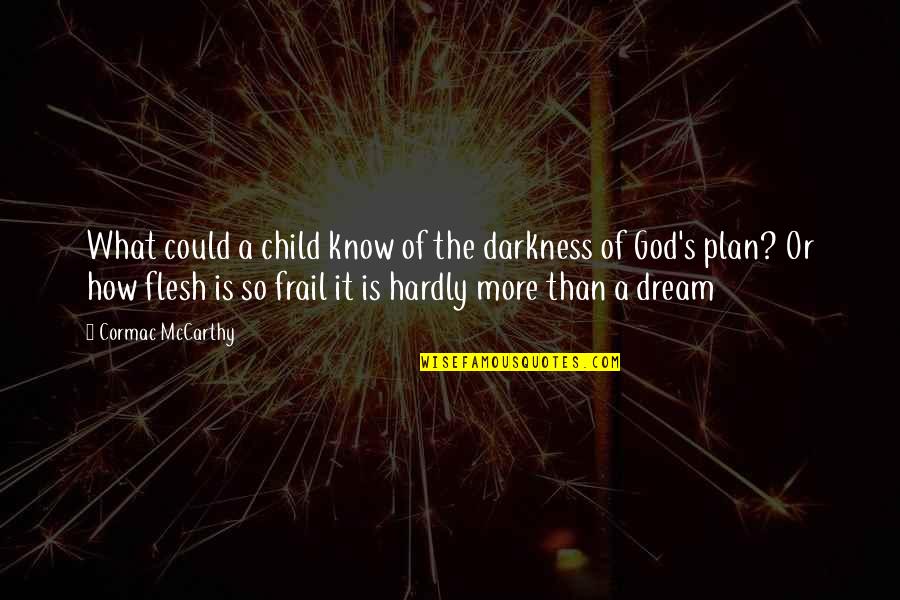 What The Plan Quotes By Cormac McCarthy: What could a child know of the darkness