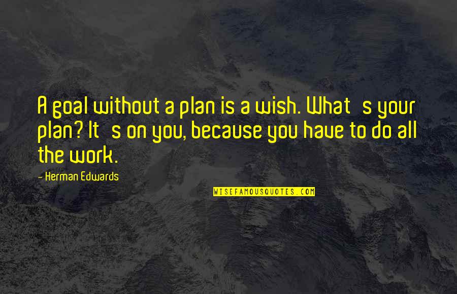 What The Plan Quotes By Herman Edwards: A goal without a plan is a wish.