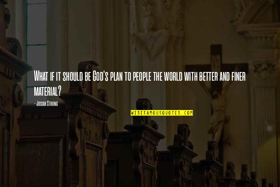 What The Plan Quotes By Josiah Strong: What if it should be God's plan to