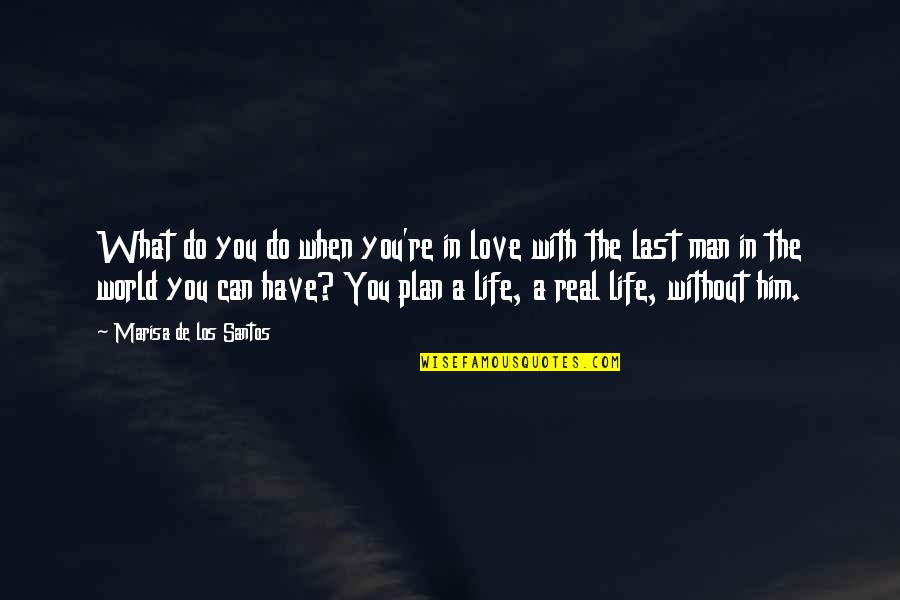 What The Plan Quotes By Marisa De Los Santos: What do you do when you're in love