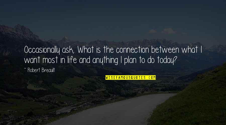 What The Plan Quotes By Robert Breault: Occasionally ask, What is the connection between what