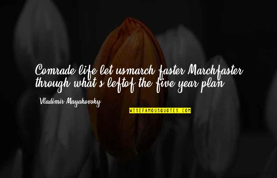 What The Plan Quotes By Vladimir Mayakovsky: Comrade life,let usmarch faster,Marchfaster through what's leftof the