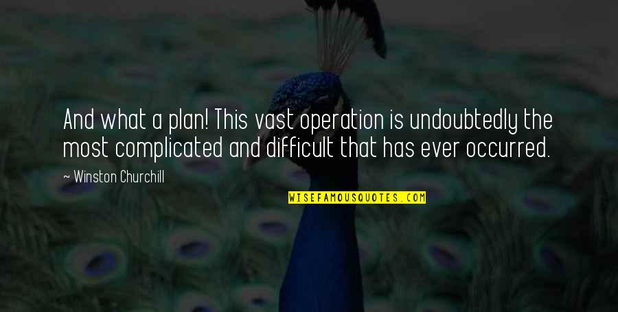 What The Plan Quotes By Winston Churchill: And what a plan! This vast operation is