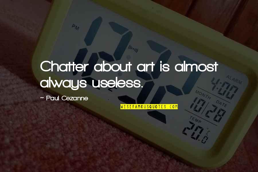What The Water Gave Me Quotes By Paul Cezanne: Chatter about art is almost always useless. What The Water Gave Me Quotes By Paul Cezanne: Chatter about art is almost always useless.