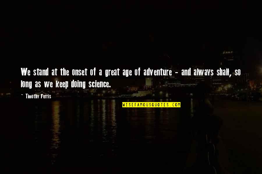What The Water Gave Me Quotes By Timothy Ferris: We stand at the onset of a great What The Water Gave Me Quotes By Timothy Ferris: We stand at the onset of a great