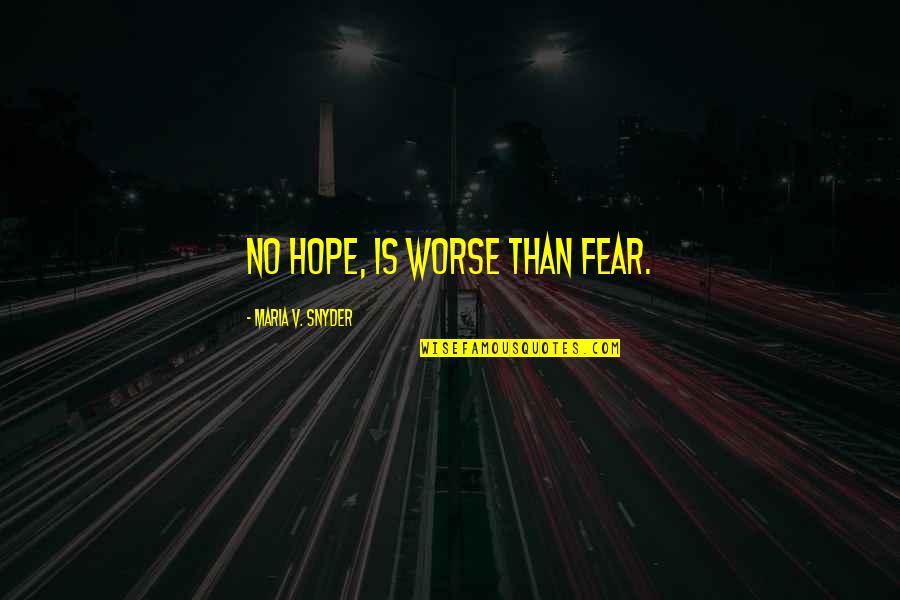 What The World Has Come To Quotes By Maria V. Snyder: No hope, is worse than fear.