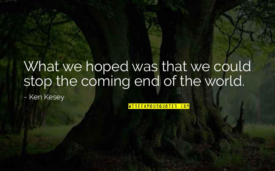 What The World Is Coming To Quotes By Ken Kesey: What we hoped was that we could stop
