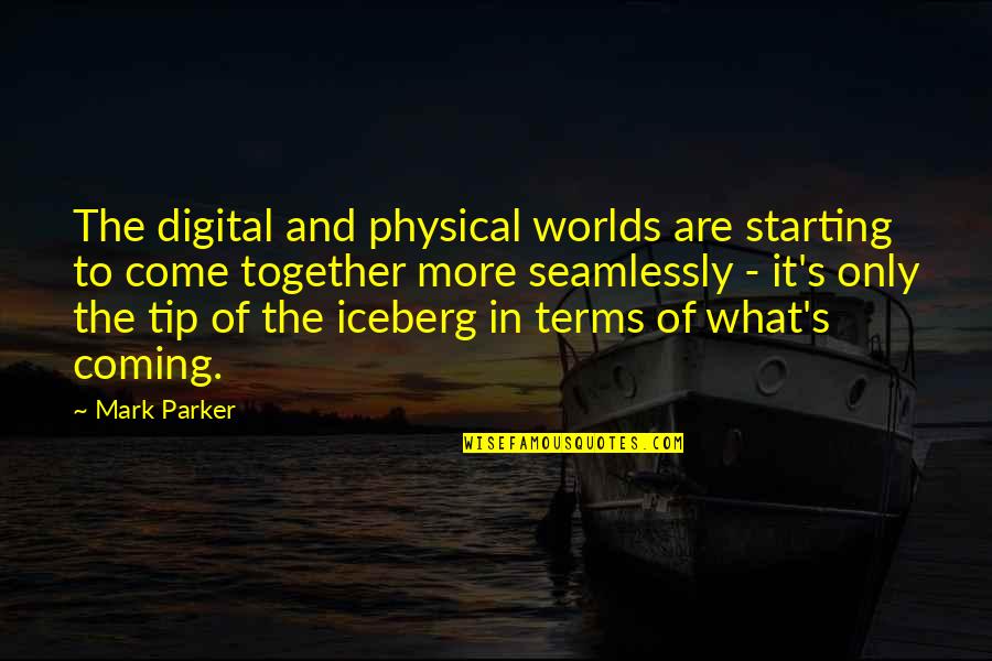 What The World Is Coming To Quotes By Mark Parker: The digital and physical worlds are starting to