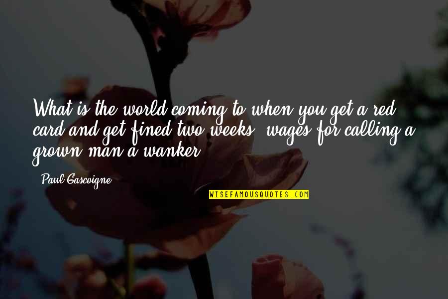 What The World Is Coming To Quotes By Paul Gascoigne: What is the world coming to when you