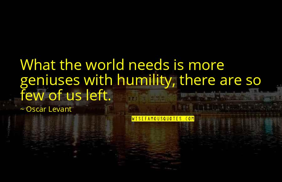 What The World Needs Quotes By Oscar Levant: What the world needs is more geniuses with