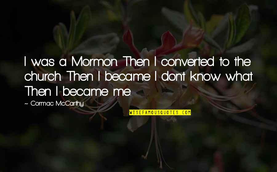 What They Dont Know Quotes By Cormac McCarthy: I was a Mormon. Then I converted to
