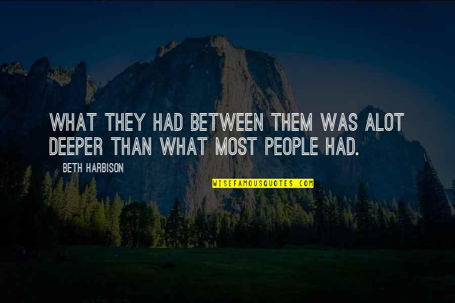 What They Quotes By Beth Harbison: What they had between them was alot deeper