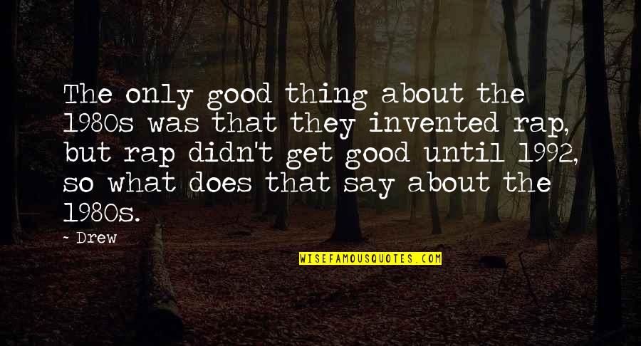 What They Quotes By Drew: The only good thing about the 1980s was What They Quotes By Drew: The only good thing about the 1980s was