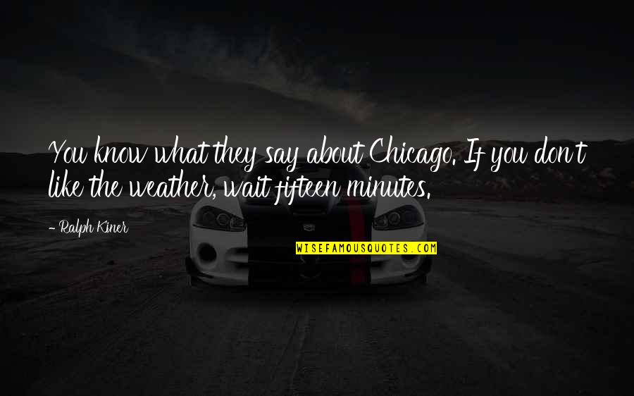 What They Say About You Quotes By Ralph Kiner: You know what they say about Chicago. If What They Say About You Quotes By Ralph Kiner: You know what they say about Chicago. If