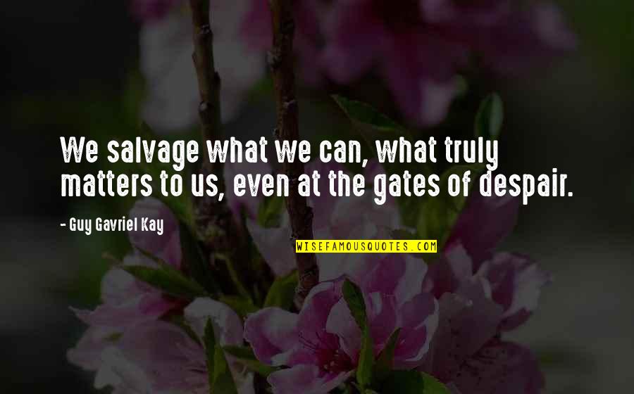 What They Truly Are Quotes By Guy Gavriel Kay: We salvage what we can, what truly matters