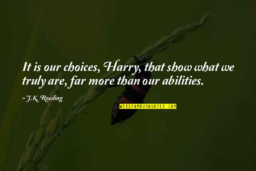 What They Truly Are Quotes By J.K. Rowling: It is our choices, Harry, that show what