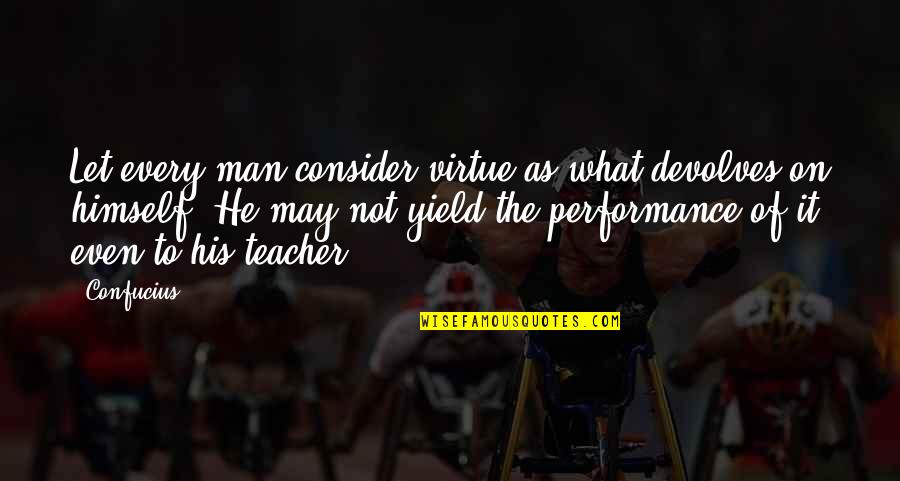 What Three Things Quotes By Confucius: Let every man consider virtue as what devolves