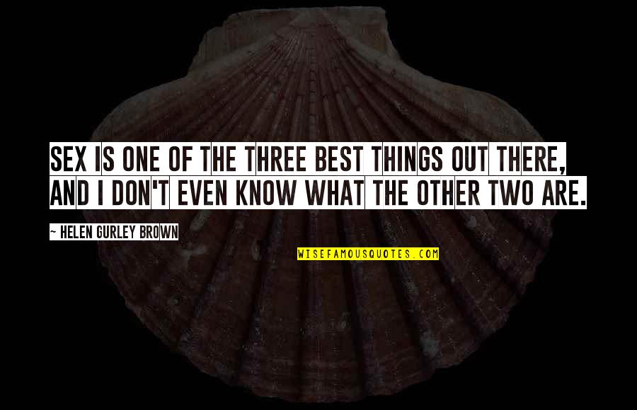 What Three Things Quotes By Helen Gurley Brown: Sex is one of the three best things