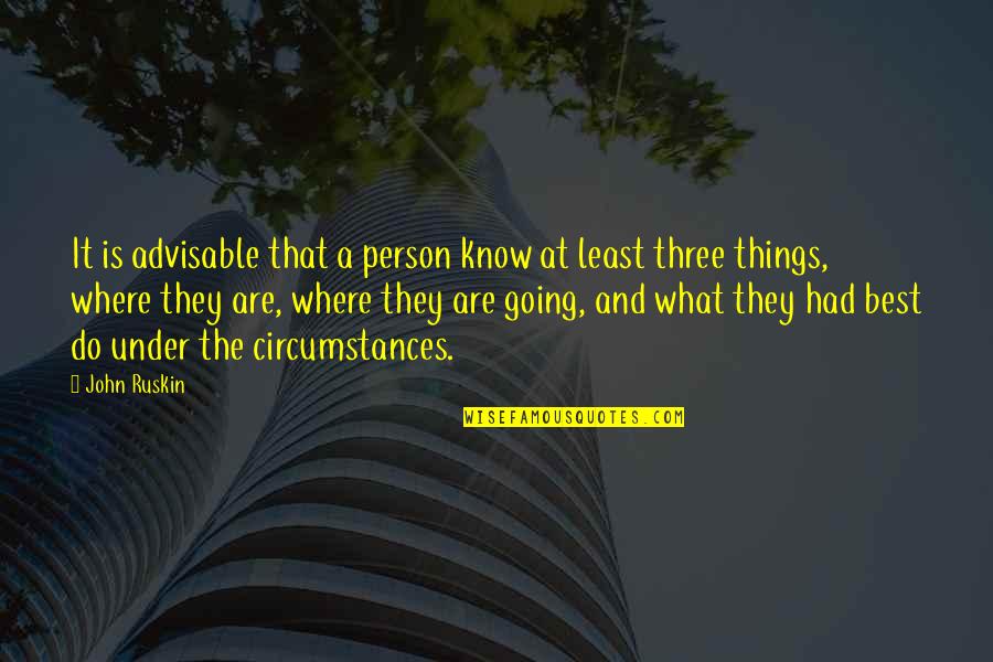 What Three Things Quotes By John Ruskin: It is advisable that a person know at