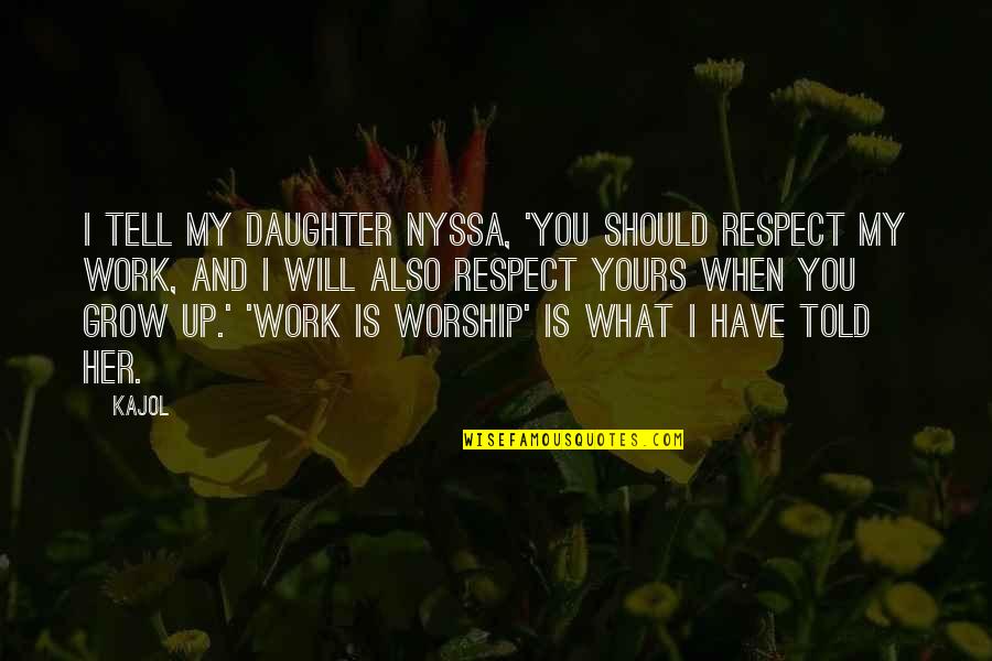 What To Be When You Grow Up Quotes By Kajol: I tell my daughter Nyssa, 'You should respect What To Be When You Grow Up Quotes By Kajol: I tell my daughter Nyssa, 'You should respect