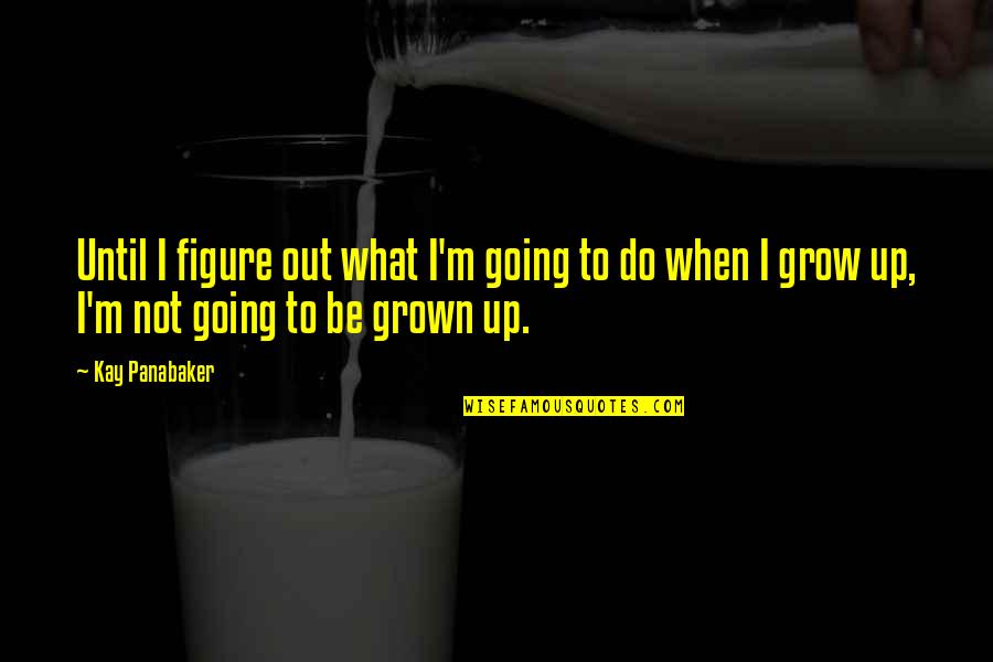 What To Be When You Grow Up Quotes By Kay Panabaker: Until I figure out what I'm going to