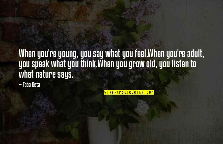 What To Be When You Grow Up Quotes By Toba Beta: When you're young, you say what you feel.When