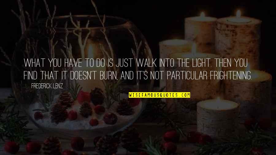 What To Do And What Not To Do Quotes By Frederick Lenz: What you have to do is just walk What To Do And What Not To Do Quotes By Frederick Lenz: What you have to do is just walk