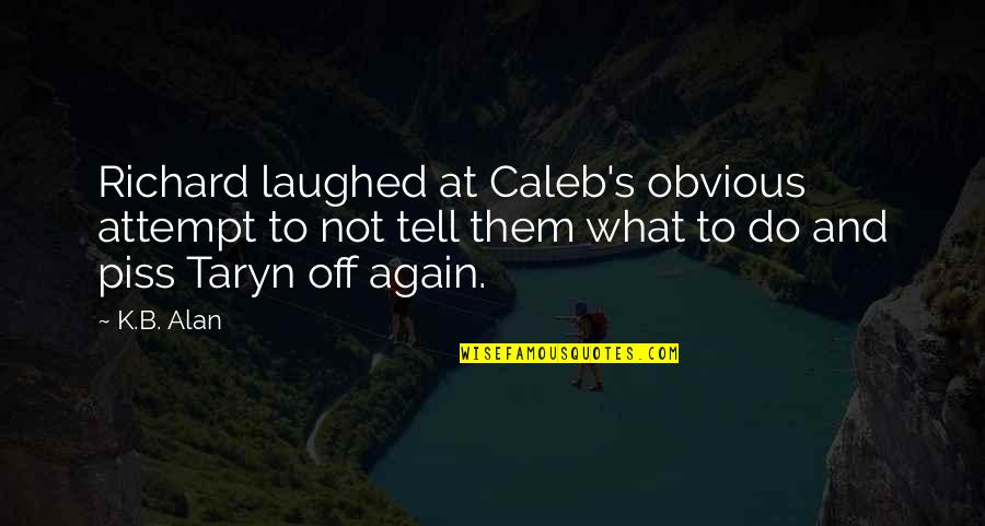 What To Do And What Not To Do Quotes By K.B. Alan: Richard laughed at Caleb's obvious attempt to not What To Do And What Not To Do Quotes By K.B. Alan: Richard laughed at Caleb's obvious attempt to not