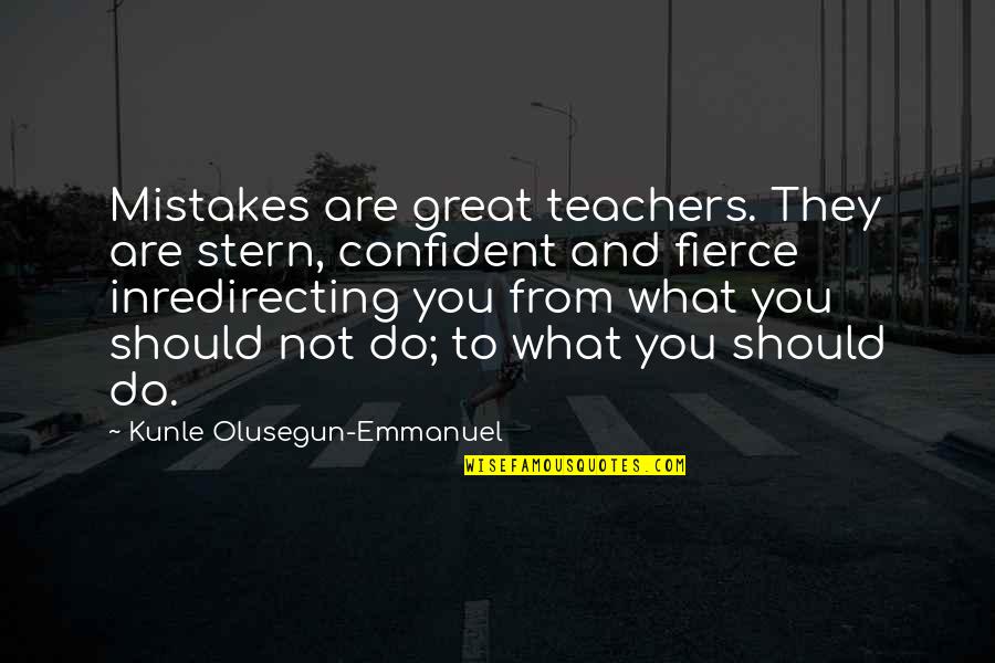 What To Do And What Not To Do Quotes By Kunle Olusegun-Emmanuel: Mistakes are great teachers. They are stern, confident What To Do And What Not To Do Quotes By Kunle Olusegun-Emmanuel: Mistakes are great teachers. They are stern, confident