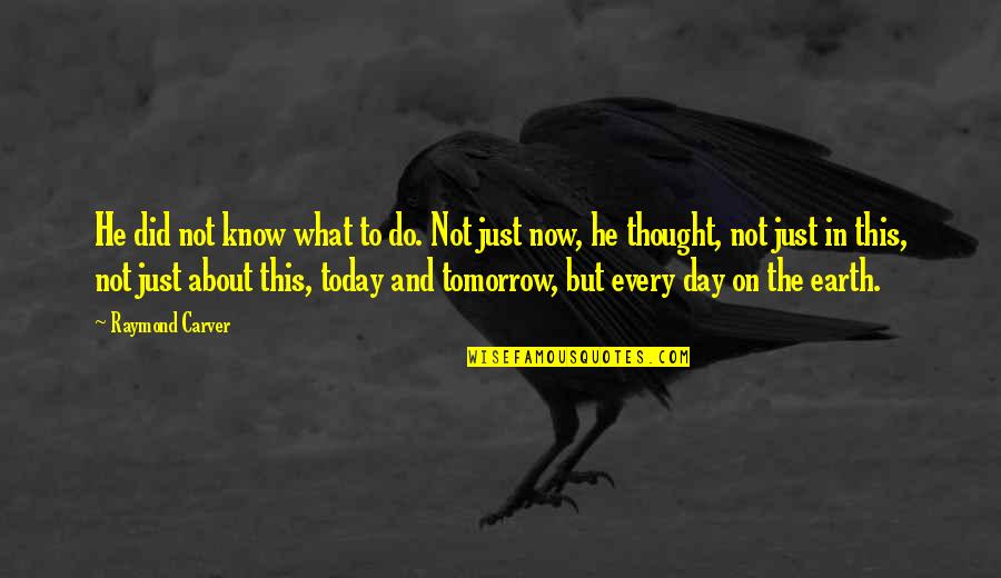 What To Do And What Not To Do Quotes By Raymond Carver: He did not know what to do. Not What To Do And What Not To Do Quotes By Raymond Carver: He did not know what to do. Not