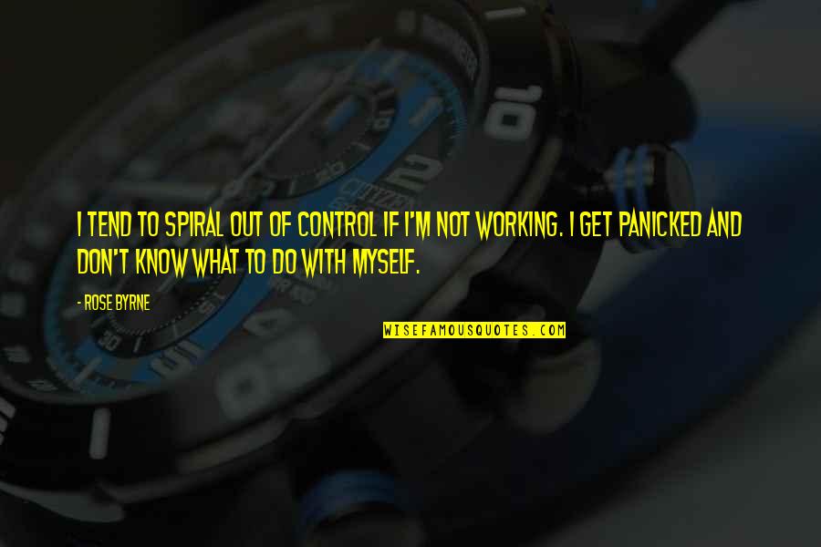 What To Do And What Not To Do Quotes By Rose Byrne: I tend to spiral out of control if What To Do And What Not To Do Quotes By Rose Byrne: I tend to spiral out of control if