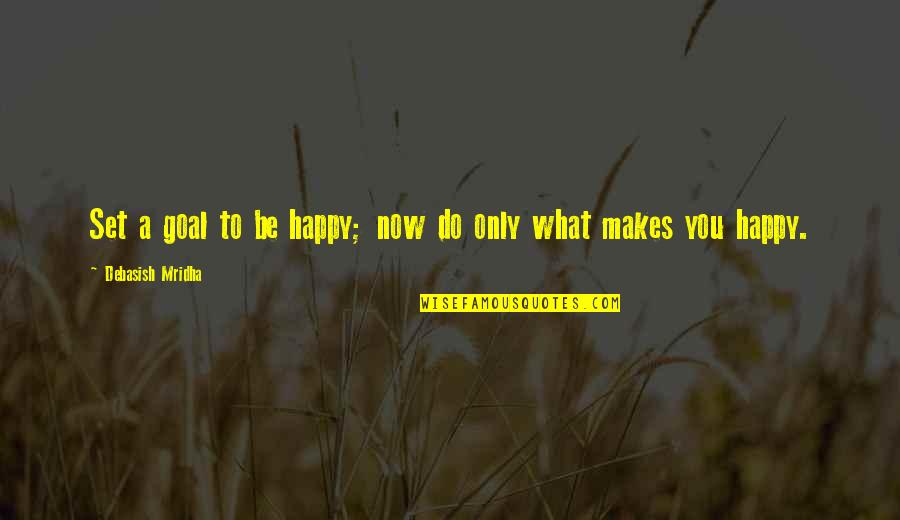 What To Do Now Quotes By Debasish Mridha: Set a goal to be happy; now do
