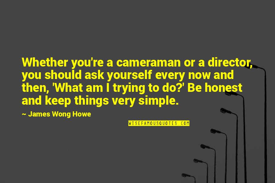What To Do Now Quotes By James Wong Howe: Whether you're a cameraman or a director, you