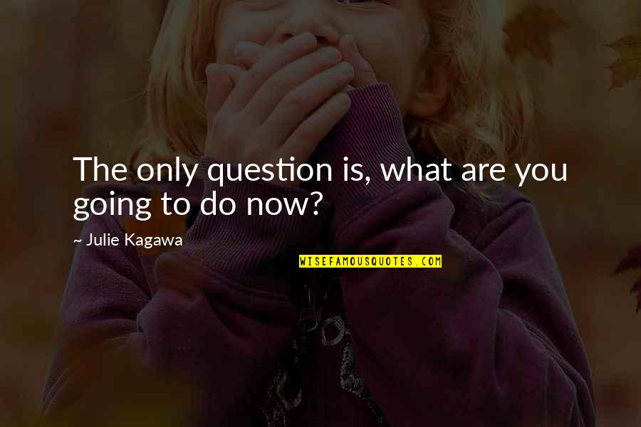 What To Do Now Quotes By Julie Kagawa: The only question is, what are you going