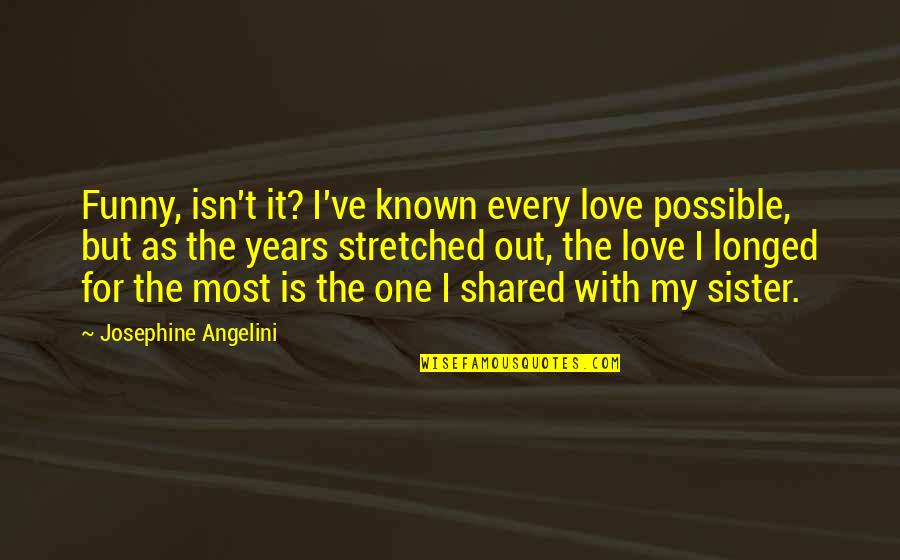 What To Do Until Love Finds You Quotes By Josephine Angelini: Funny, isn't it? I've known every love possible, What To Do Until Love Finds You Quotes By Josephine Angelini: Funny, isn't it? I've known every love possible,