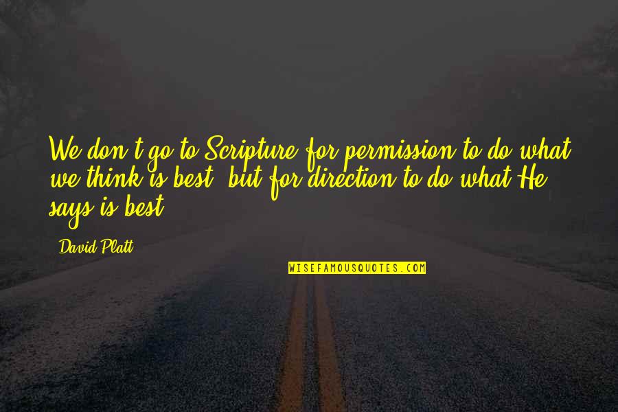 What To Do What To Do Quotes By David Platt: We don't go to Scripture for permission to What To Do What To Do Quotes By David Platt: We don't go to Scripture for permission to