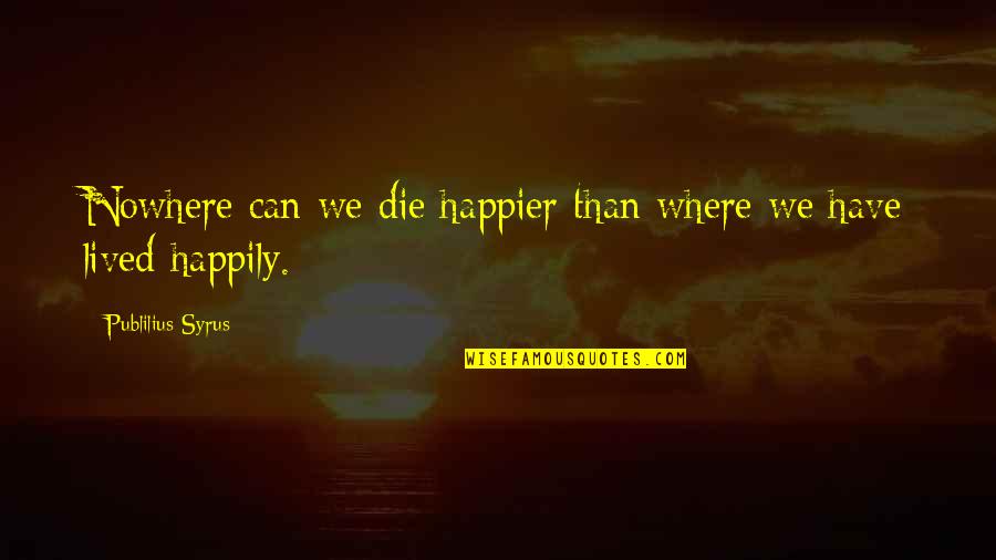 What To Do When Quoting A Quotes By Publilius Syrus: Nowhere can we die happier than where we What To Do When Quoting A Quotes By Publilius Syrus: Nowhere can we die happier than where we