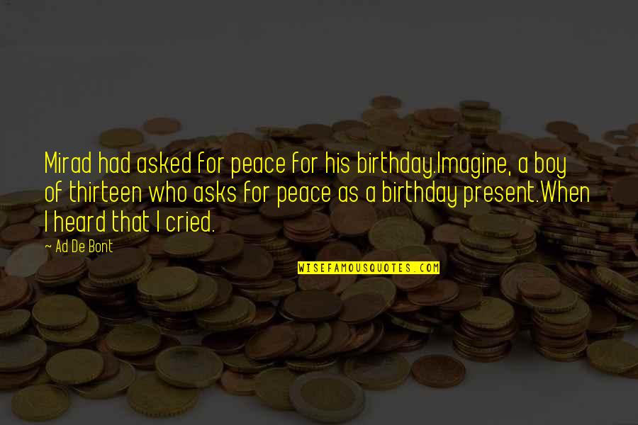 What To Do When Someone Hurts You Emotionally Quotes By Ad De Bont: Mirad had asked for peace for his birthday.Imagine,