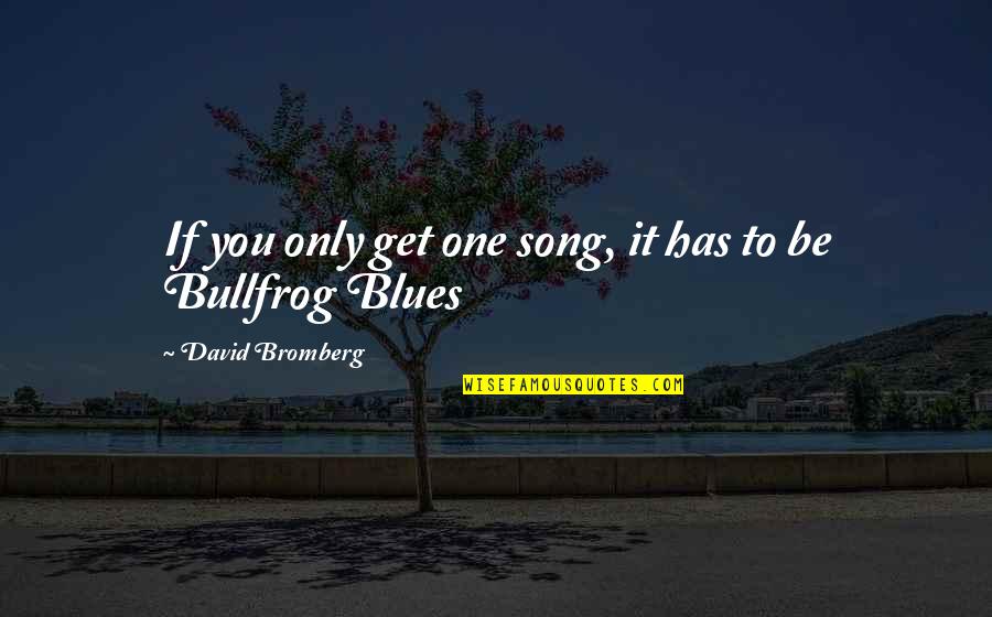 What To Do When The Person You Love Loves Someone Else Quotes By David Bromberg: If you only get one song, it has