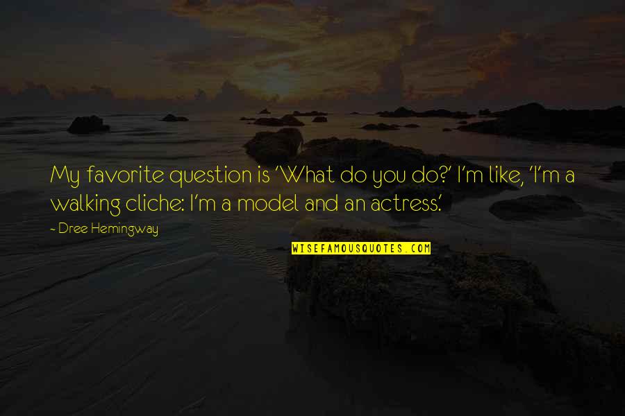 What To Do With Your Favorite Quotes By Dree Hemingway: My favorite question is 'What do you do?' What To Do With Your Favorite Quotes By Dree Hemingway: My favorite question is 'What do you do?'