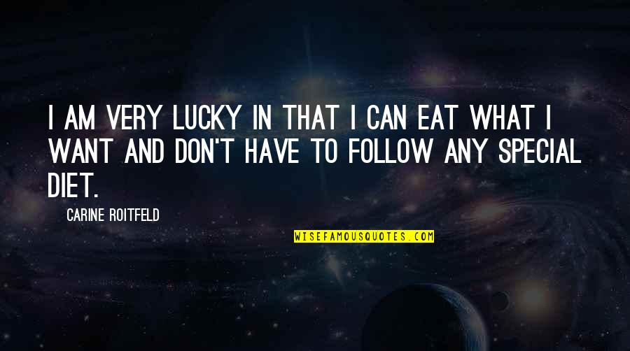 What To Eat Quotes By Carine Roitfeld: I am very lucky in that I can