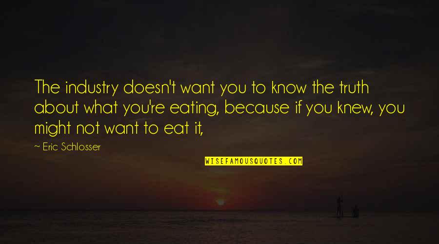 What To Eat Quotes By Eric Schlosser: The industry doesn't want you to know the