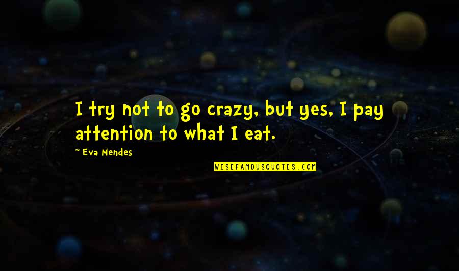 What To Eat Quotes By Eva Mendes: I try not to go crazy, but yes,