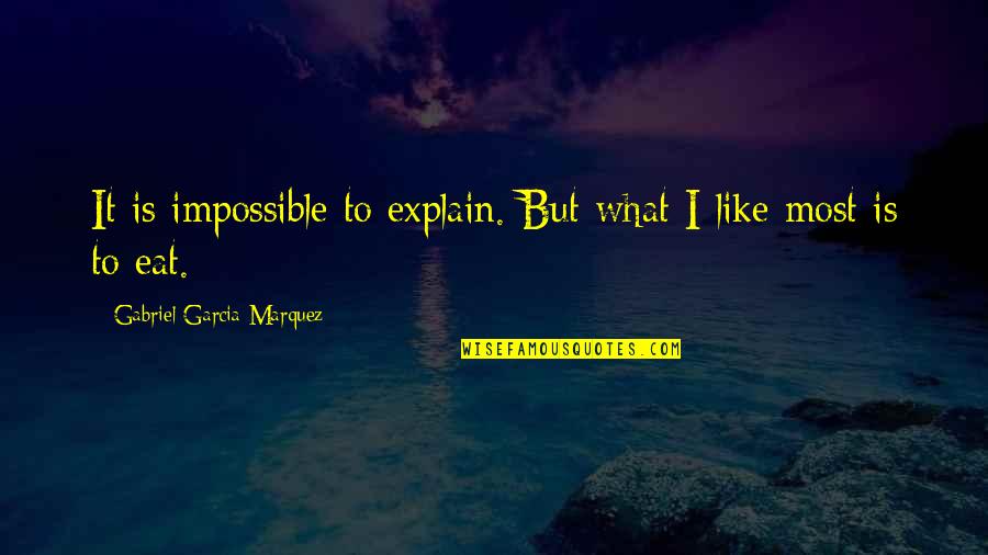 What To Eat Quotes By Gabriel Garcia Marquez: It is impossible to explain. But what I