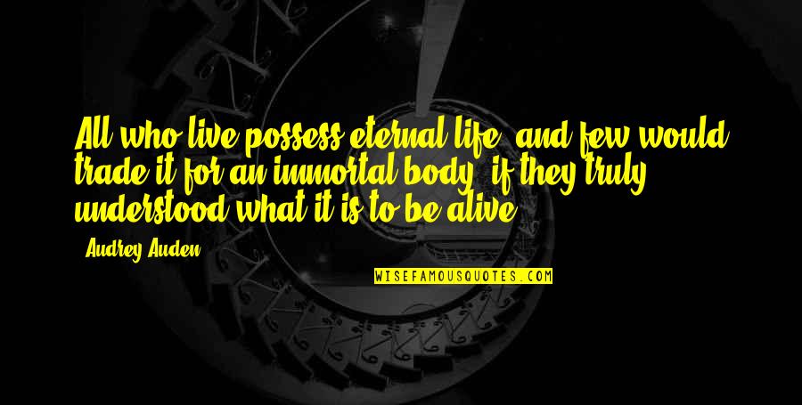 What To Live For Quotes By Audrey Auden: All who live possess eternal life, and few