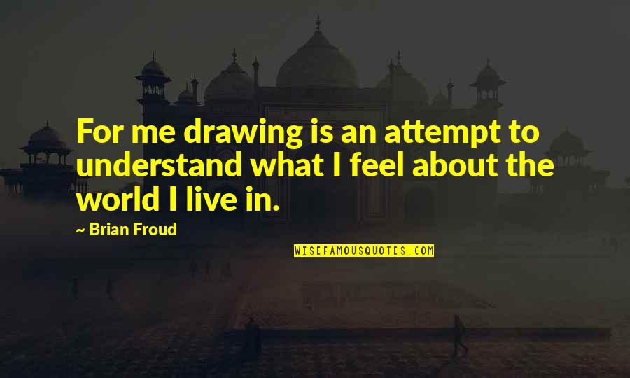What To Live For Quotes By Brian Froud: For me drawing is an attempt to understand