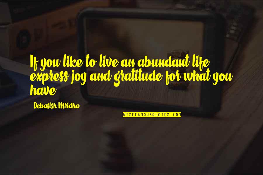 What To Live For Quotes By Debasish Mridha: If you like to live an abundant life,