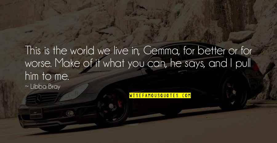 What To Live For Quotes By Libba Bray: This is the world we live in, Gemma,