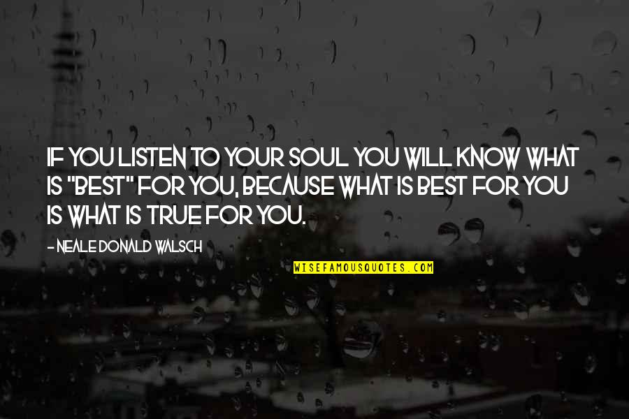 What To Live For Quotes By Neale Donald Walsch: If you listen to your soul you will