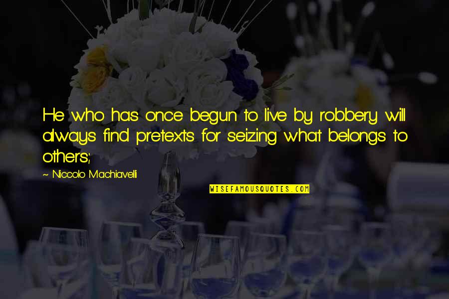 What To Live For Quotes By Niccolo Machiavelli: He who has once begun to live by